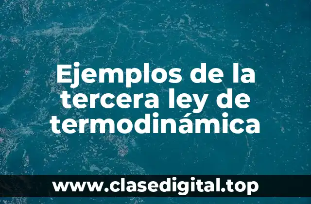 Ejemplos de la tercera ley de termodinámica