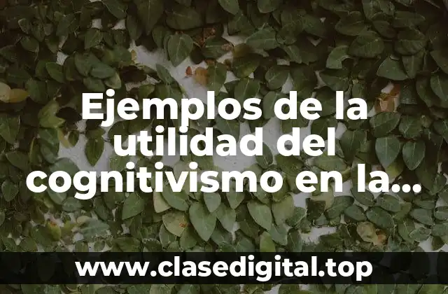 Ejemplos de la utilidad del cognitivismo en la educación