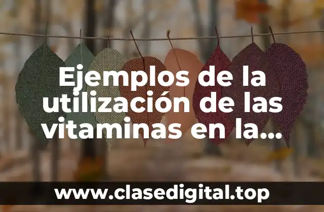 Ejemplos de la utilización de las vitaminas en la industria