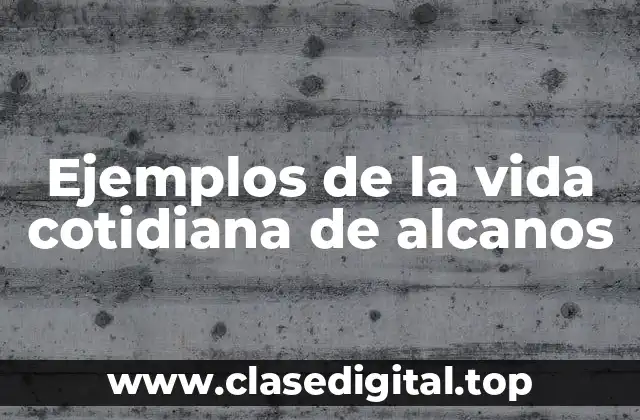 Ejemplos de la vida cotidiana de alcanos