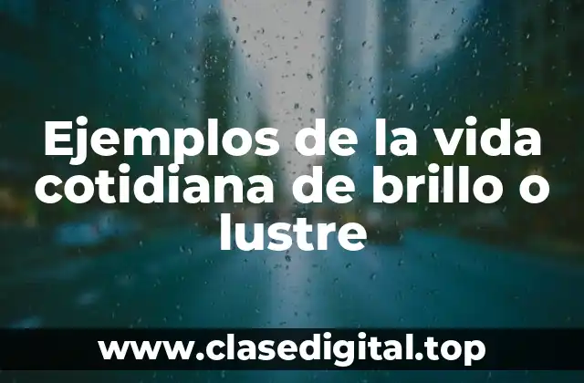 Ejemplos de la vida cotidiana de brillo o lustre
