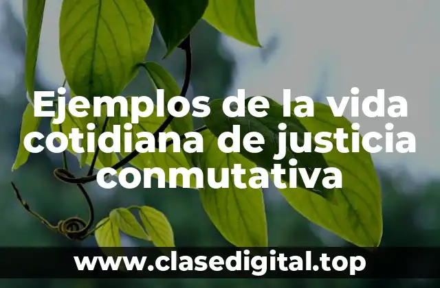 Ejemplos de la vida cotidiana de justicia conmutativa