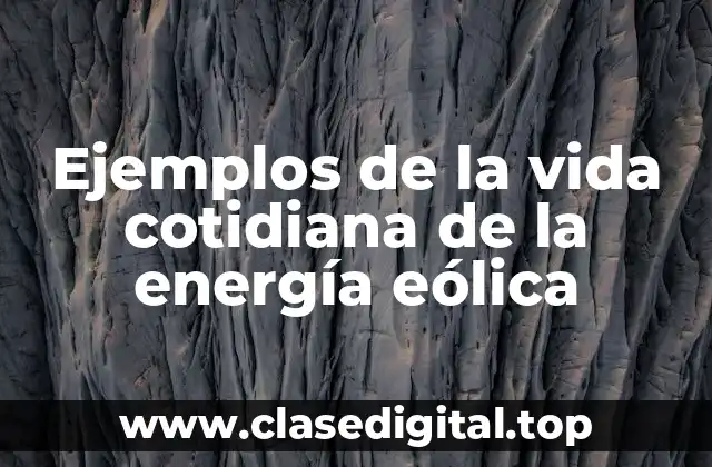 Ejemplos de la vida cotidiana de la energía eólica