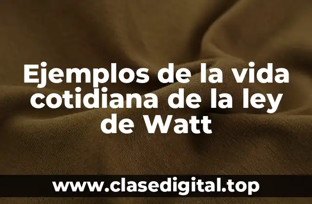 Ejemplos de la vida cotidiana de la ley de Watt