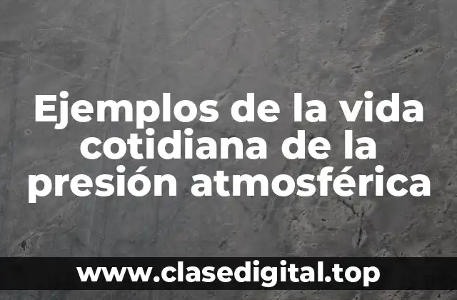 Ejemplos de la vida cotidiana de la presión atmosférica
