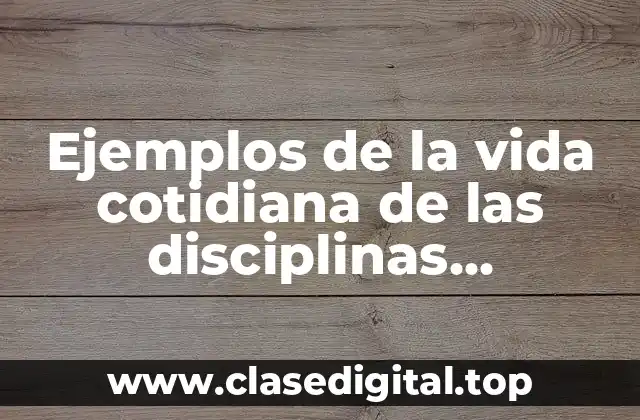 Ejemplos de la vida cotidiana de las disciplinas filosóficas