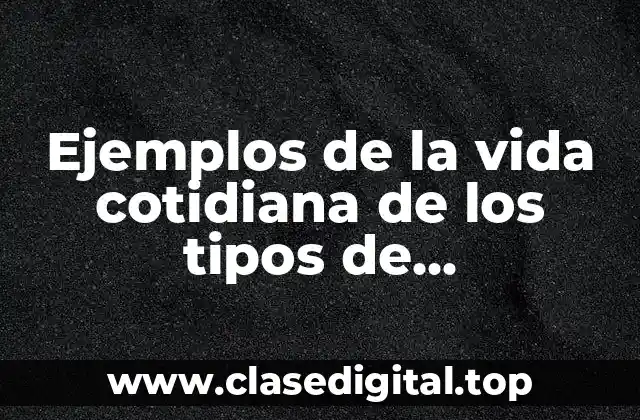 Ejemplos de la vida cotidiana de los tipos de investigación