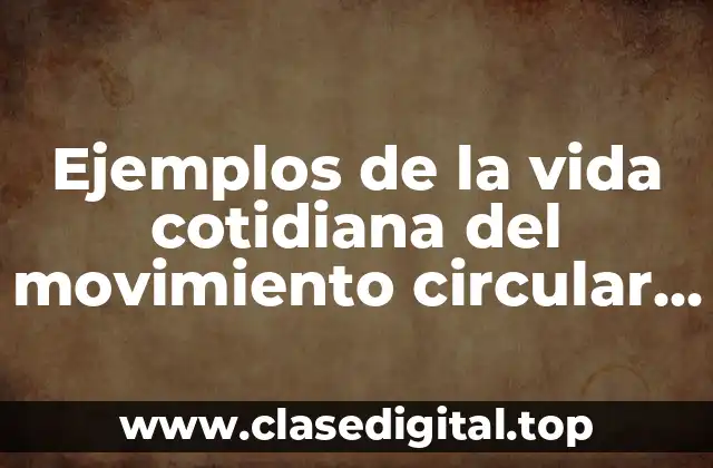 Ejemplos de la vida cotidiana del movimiento circular armónico