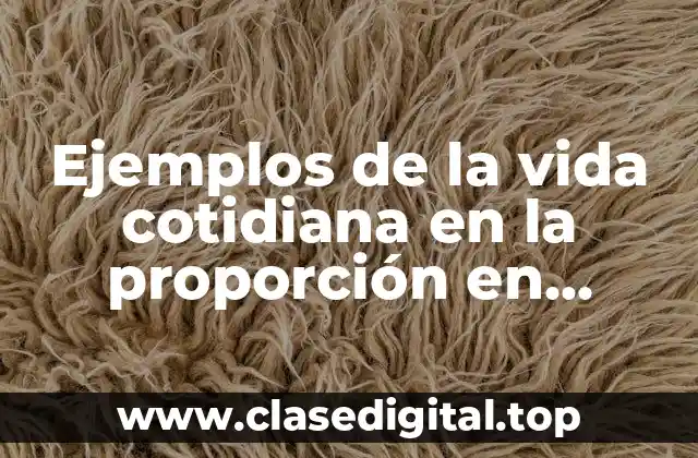 Ejemplos de la vida cotidiana en la proporción en matemáticas