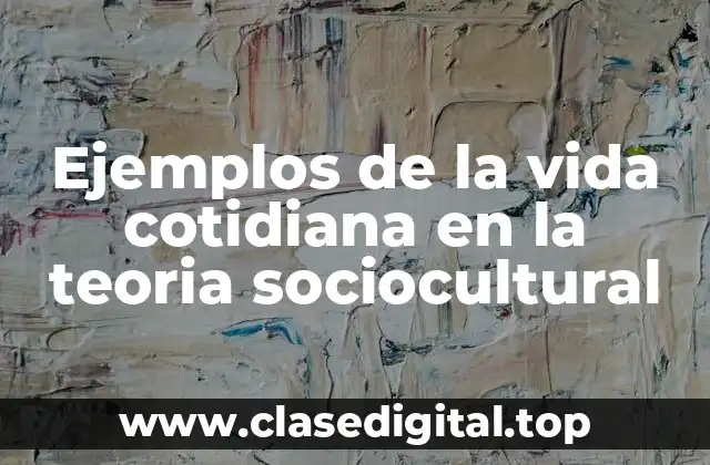 Ejemplos de la vida cotidiana en la teoría sociocultural