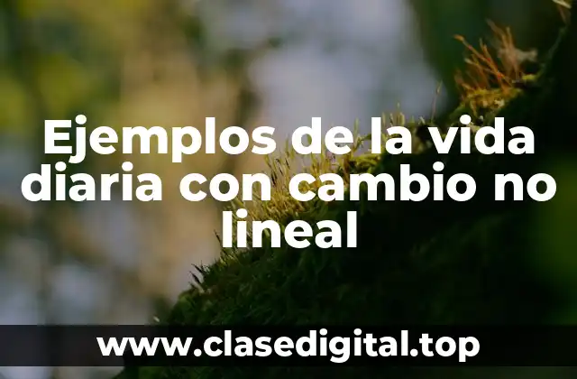 Ejemplos de la vida diaria con cambio no lineal