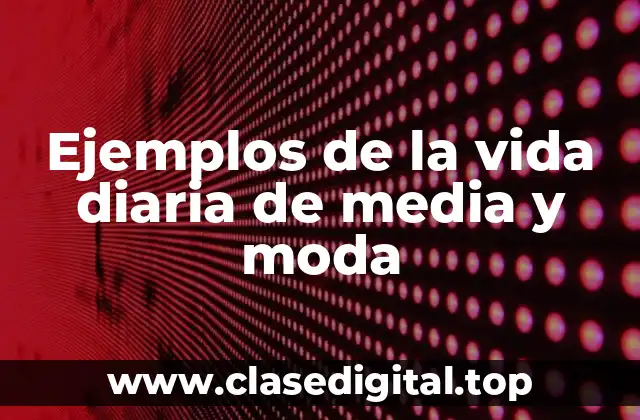 Ejemplos de la vida diaria de media y moda