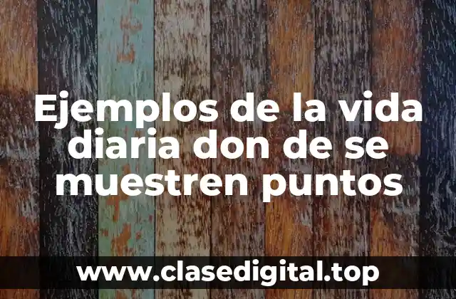 Ejemplos de la vida diaria don de se muestren puntos