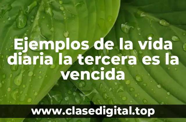 Ejemplos de la vida diaria la tercera es la vencida