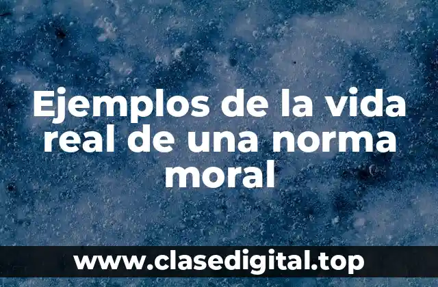 Ejemplos de la vida real de una norma moral