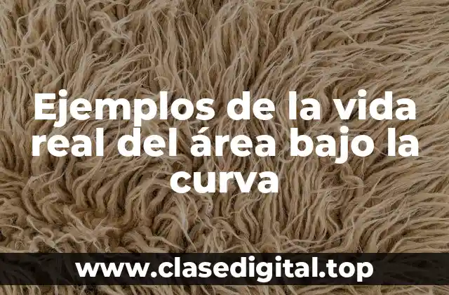 Ejemplos de la vida real del área bajo la curva