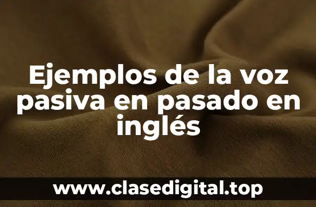 Ejemplos de la voz pasiva en pasado en inglés