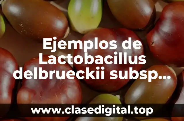 Ejemplos de Lactobacillus delbrueckii subsp bulgaricus