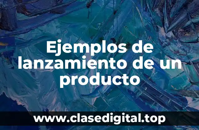 Ejemplos de lanzamiento de un producto