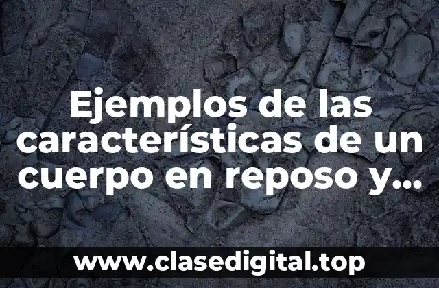 Ejemplos de las características de un cuerpo en reposo y Significado
