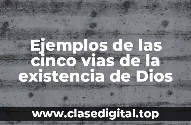 Ejemplos de las cinco vias de la existencia de Dios