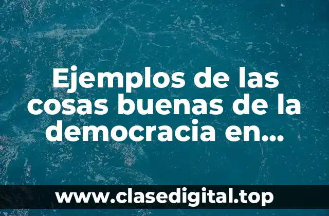 Ejemplos de las cosas buenas de la democracia en México