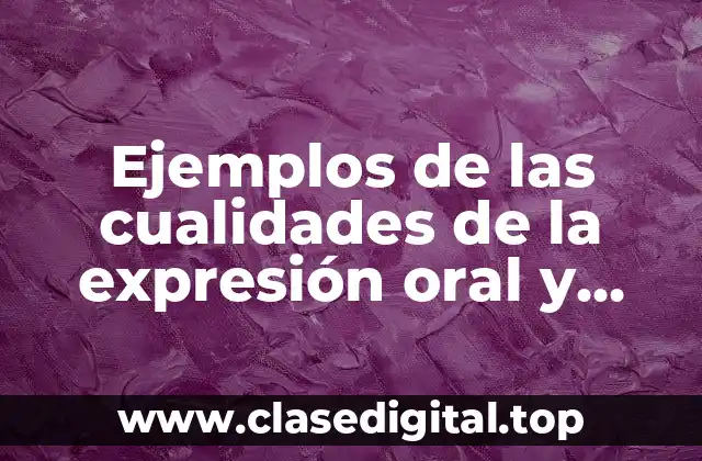 Ejemplos de las cualidades de la expresión oral y Significado