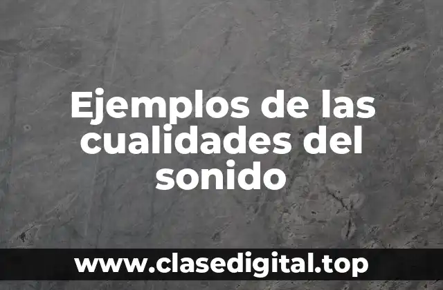 Ejemplos de las cualidades del sonido