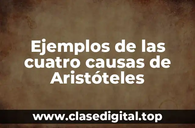 Ejemplos de las cuatro causas de Aristóteles