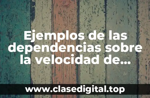 Ejemplos de las dependencias sobre la velocidad de reacción