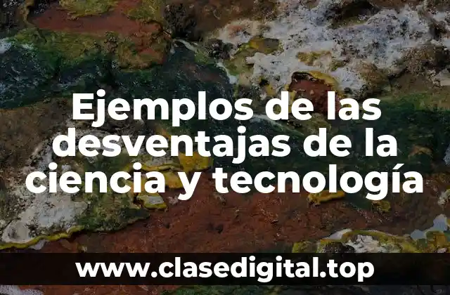 Ejemplos de las desventajas de la ciencia y tecnología