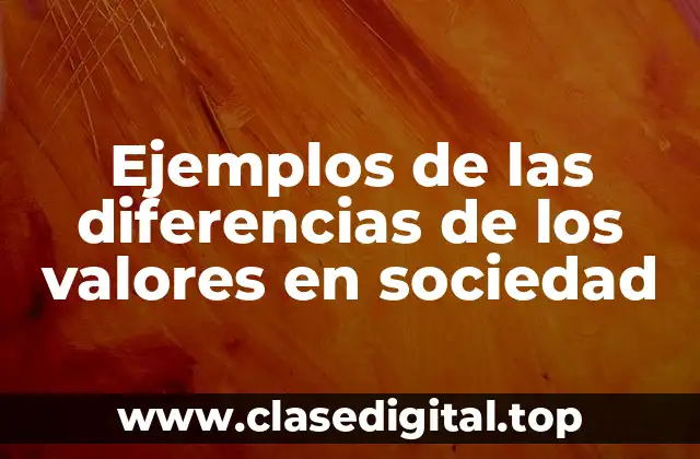 Ejemplos de las diferencias de los valores en sociedad