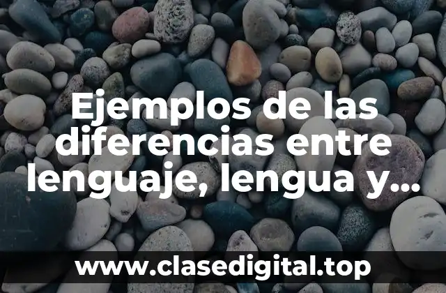 Ejemplos de las diferencias entre lenguaje, lengua y habla