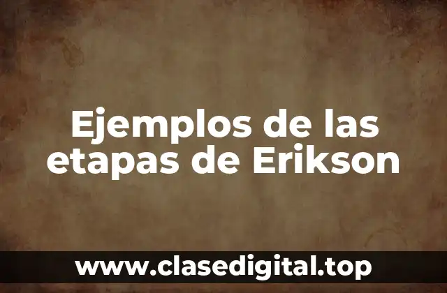 Ejemplos de las etapas de Erikson