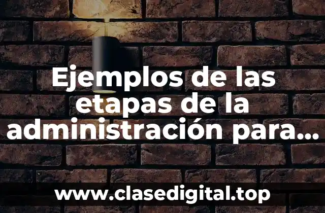 Ejemplos de las etapas de la administración para proyectos escolares