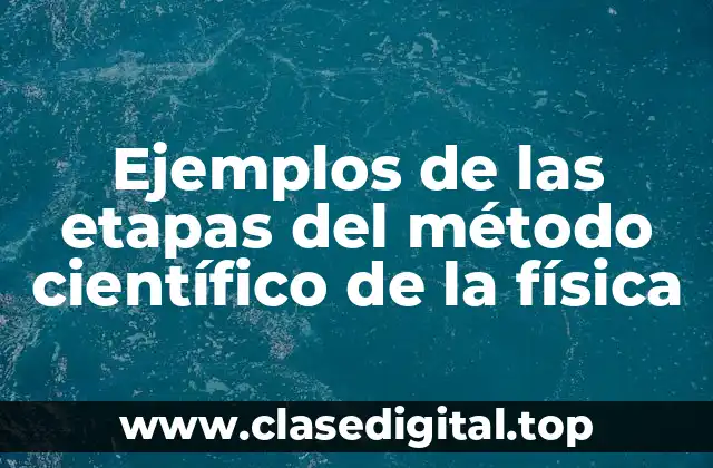 Ejemplos de las etapas del método científico de la física