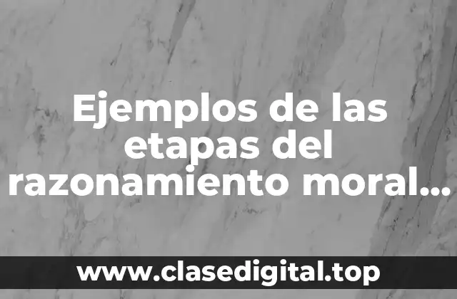 Ejemplos de las etapas del razonamiento moral de Kohlberg