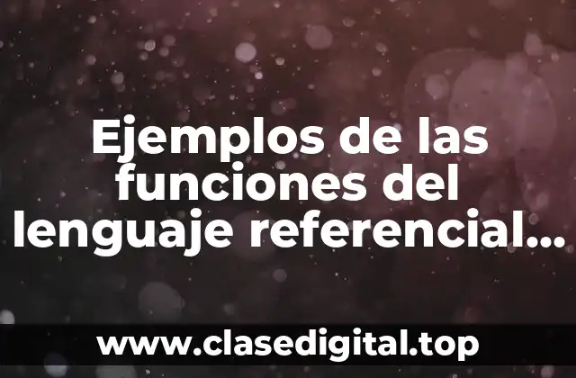 Ejemplos de las funciones del lenguaje referencial