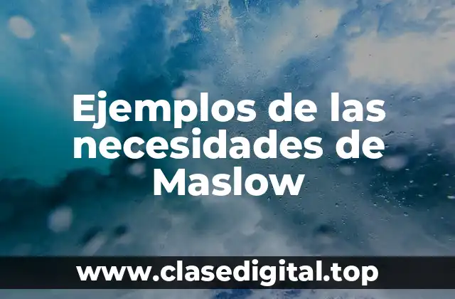 Ejemplos de las necesidades de Maslow