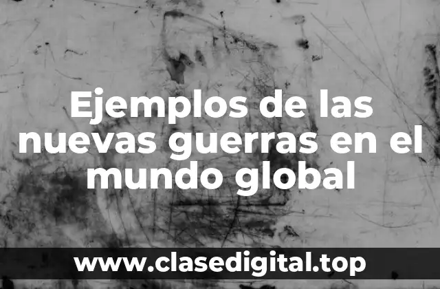 Ejemplos de las nuevas guerras en el mundo global