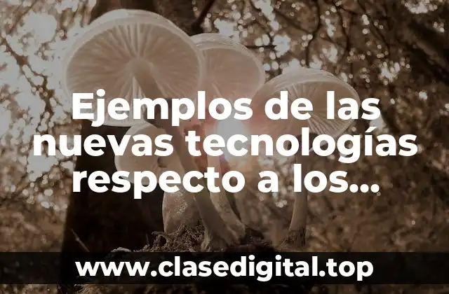 Ejemplos de las nuevas tecnologías respecto a los celulares
