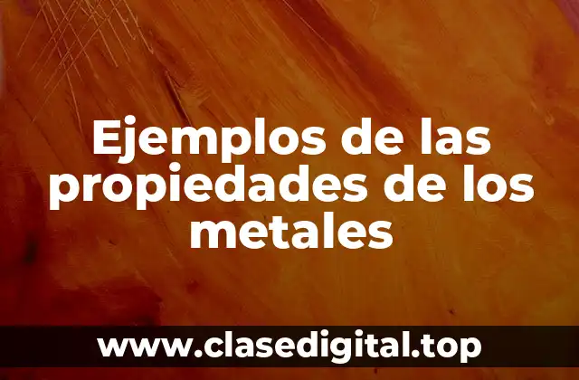 Ejemplos de las propiedades de los metales