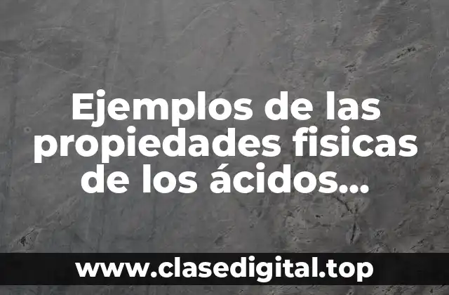 Ejemplos de las propiedades fisicas de los ácidos carboxílicos