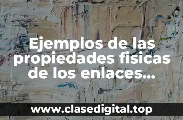 Ejemplos de las propiedades fisicas de los enlaces metales