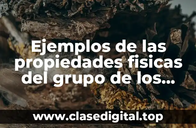 Ejemplos de las propiedades fisicas del grupo de los metales