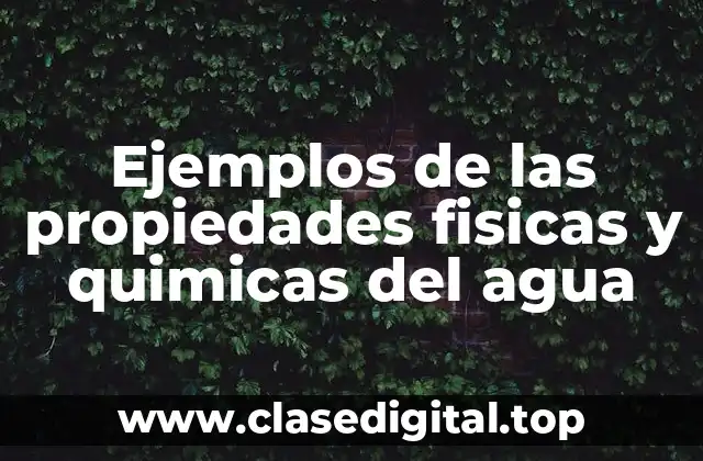 Ejemplos de las propiedades fisicas y quimicas del agua