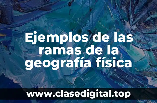 Ejemplos de las ramas de la geografía física