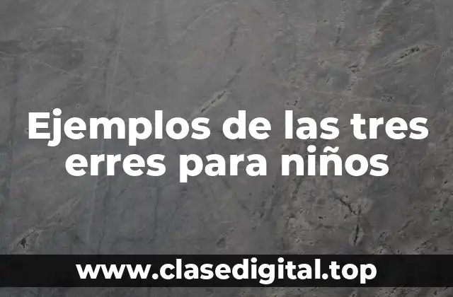 Ejemplos de las tres erres para niños