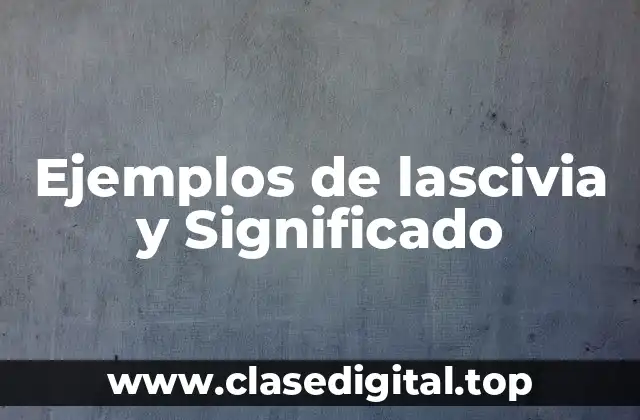 Ejemplos de lascivia y Significado