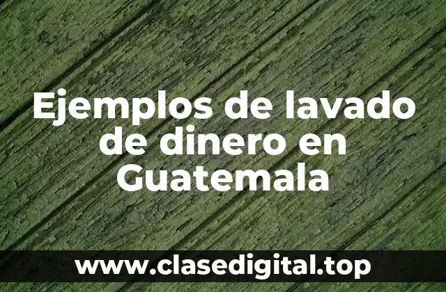 Ejemplos de lavado de dinero en Guatemala